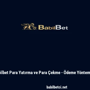 Babilbet Para Yatırma ve Para &Ccedil;ekme - &Ouml;deme Y&ouml;ntemleri